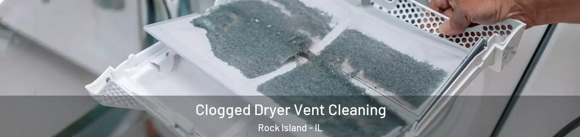  Clogged Dryer Vent Cleaning Rock Island - IL