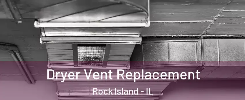  Dryer Vent Replacement Rock Island - IL