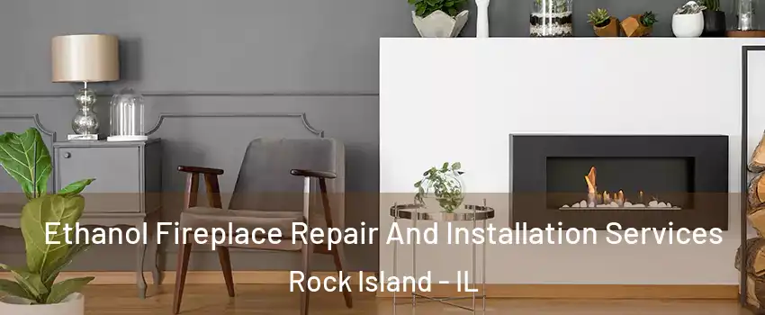 Ethanol Fireplace Repair And Installation Services Rock Island - IL