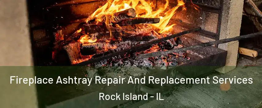  Fireplace Ashtray Repair And Replacement Services Rock Island - IL