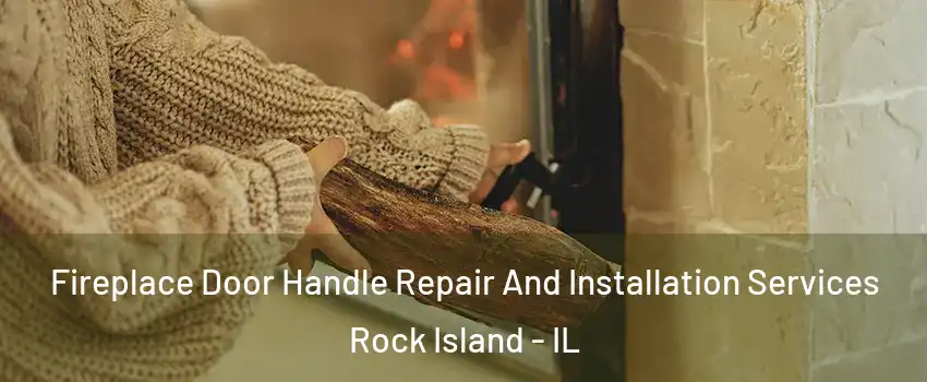  Fireplace Door Handle Repair And Installation Services Rock Island - IL