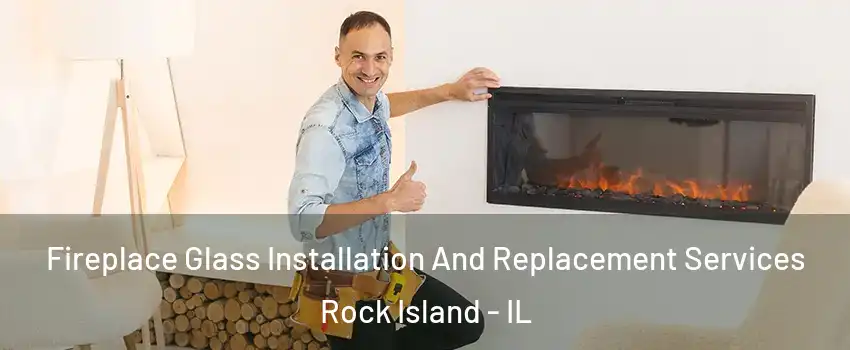  Fireplace Glass Installation And Replacement Services Rock Island - IL