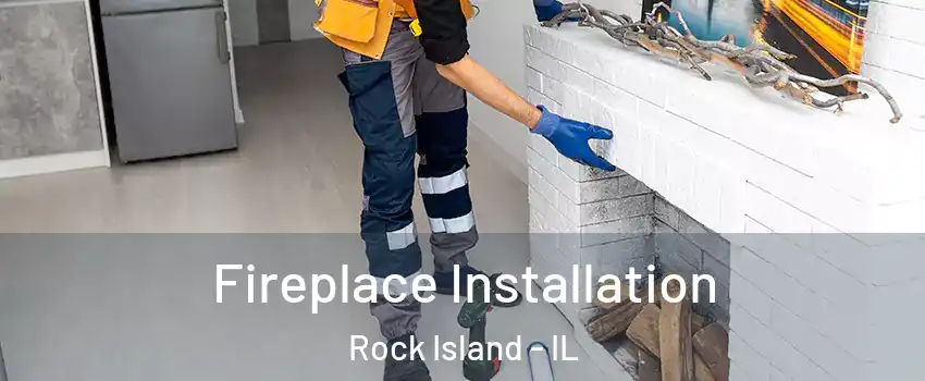  Fireplace Installation Rock Island - IL
