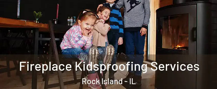  Fireplace Kidsproofing Services Rock Island - IL