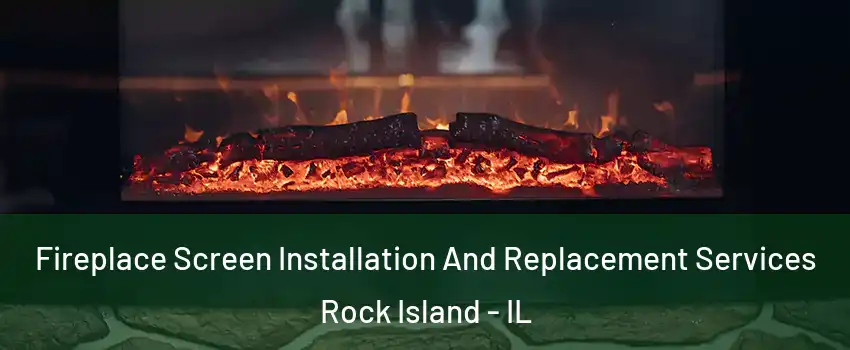  Fireplace Screen Installation And Replacement Services Rock Island - IL