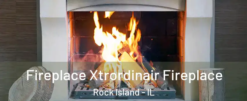  Fireplace Xtrordinair Fireplace Rock Island - IL