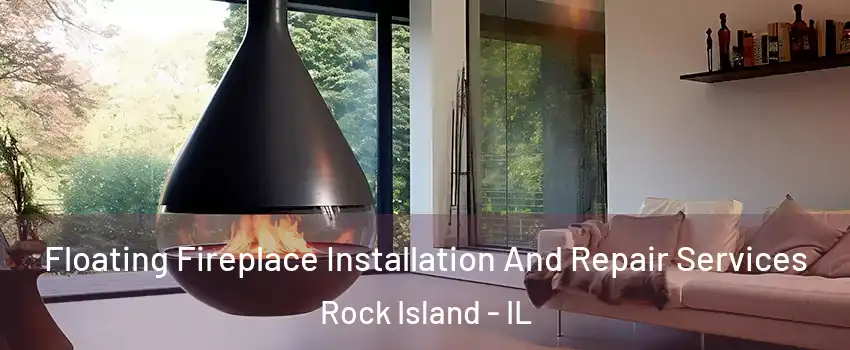 Floating Fireplace Installation And Repair Services Rock Island - IL