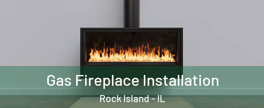  Gas Fireplace Installation Rock Island - IL