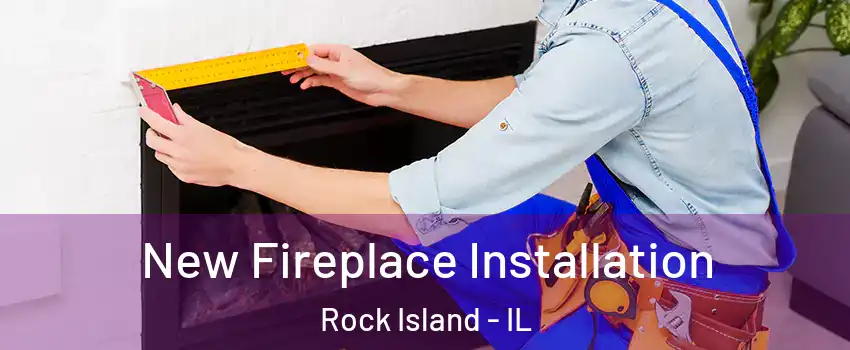  New Fireplace Installation Rock Island - IL