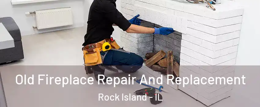  Old Fireplace Repair And Replacement Rock Island - IL