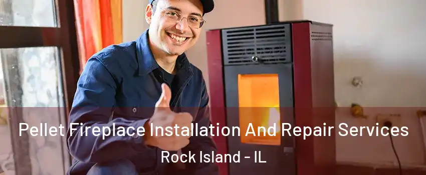  Pellet Fireplace Installation And Repair Services Rock Island - IL
