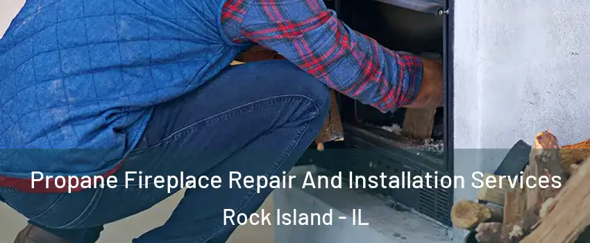  Propane Fireplace Repair And Installation Services Rock Island - IL