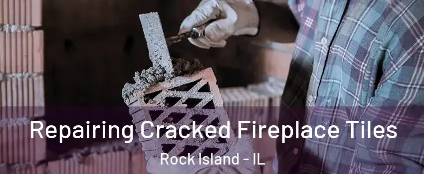  Repairing Cracked Fireplace Tiles Rock Island - IL