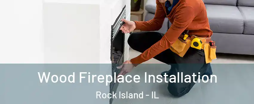  Wood Fireplace Installation Rock Island - IL